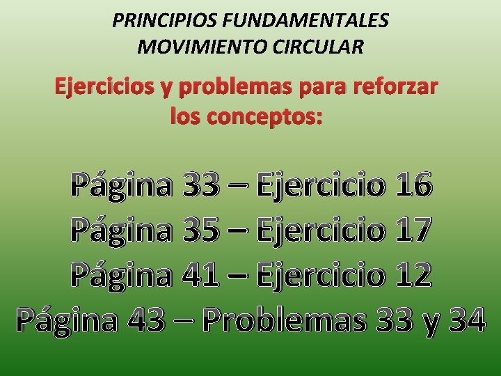 PRINCIPIOS FUNDAMENTALES MOVIMIENTO CIRCULAR Ejercicios y problemas para reforzar los conceptos: Página 33 –