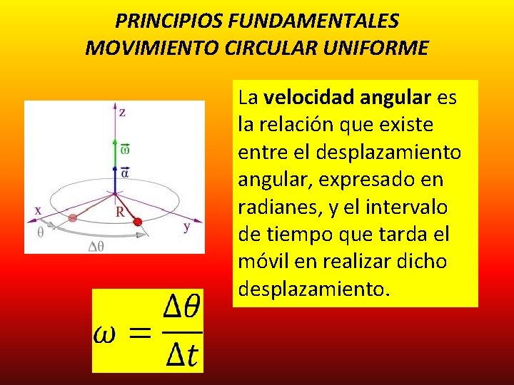 PRINCIPIOS FUNDAMENTALES MOVIMIENTO CIRCULAR UNIFORME La velocidad angular es la relación que existe entre
