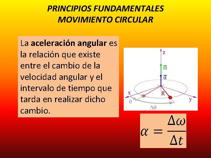 PRINCIPIOS FUNDAMENTALES MOVIMIENTO CIRCULAR La aceleración angular es la relación que existe entre el