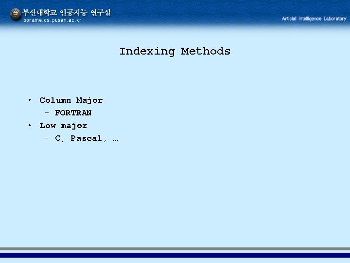 Indexing Methods • Column Major – FORTRAN • Low major – C, Pascal, … Indexing Methods • Column Major – FORTRAN • Low major – C, Pascal, …