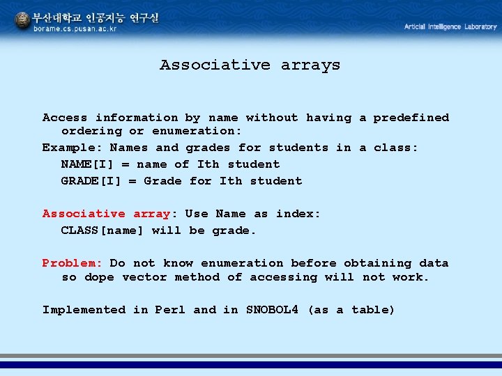 Associative arrays Access information by name without having a predefined ordering or enumeration: Example: Associative arrays Access information by name without having a predefined ordering or enumeration: Example: