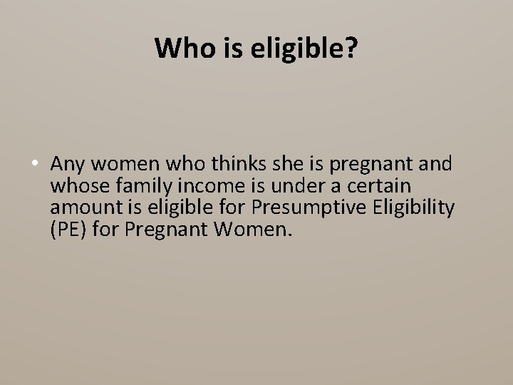 Who is eligible? • Any women who thinks she is pregnant and whose family