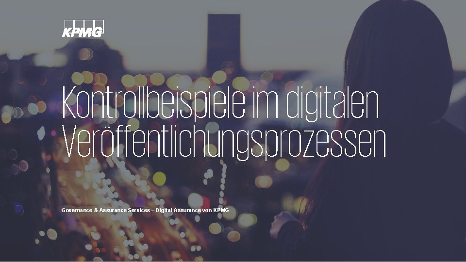 Kontrollbeispiele im digitalen Veröffentlichungsprozessen Governance & Assurance Services – Digital Assurance von KPMG 