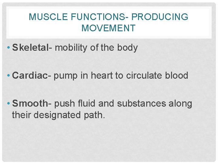 MUSCLE FUNCTIONS- PRODUCING MOVEMENT • Skeletal- mobility of the body • Cardiac- pump in