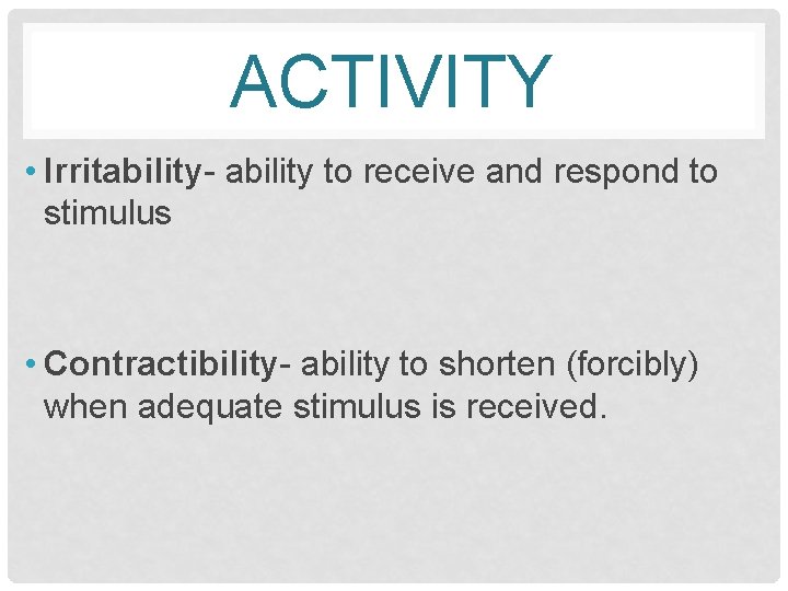 ACTIVITY • Irritability- ability to receive and respond to stimulus • Contractibility- ability to