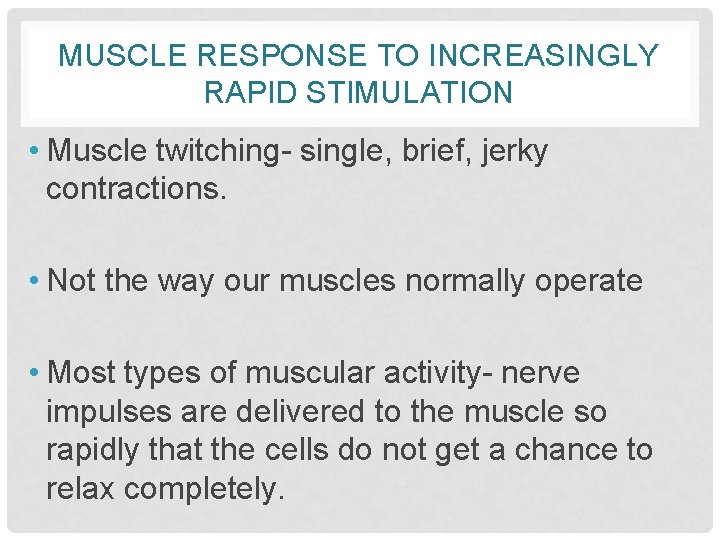 MUSCLE RESPONSE TO INCREASINGLY RAPID STIMULATION • Muscle twitching- single, brief, jerky contractions. •