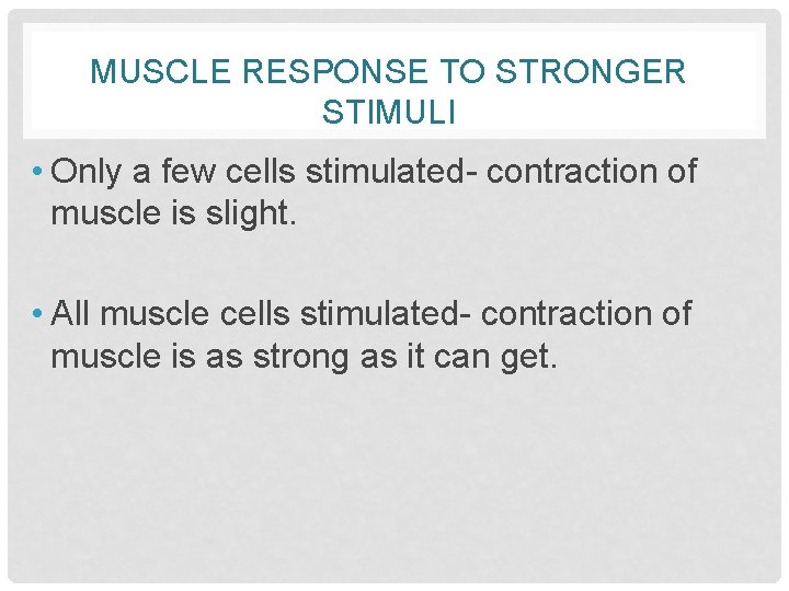 MUSCLE RESPONSE TO STRONGER STIMULI • Only a few cells stimulated- contraction of muscle