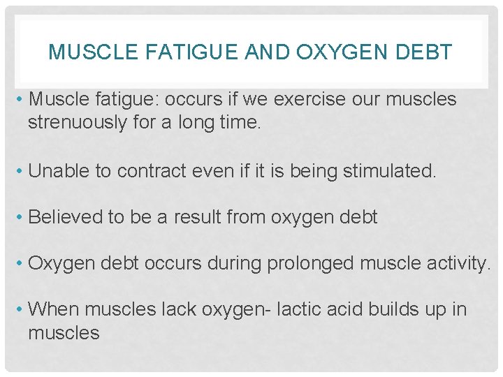 MUSCLE FATIGUE AND OXYGEN DEBT • Muscle fatigue: occurs if we exercise our muscles