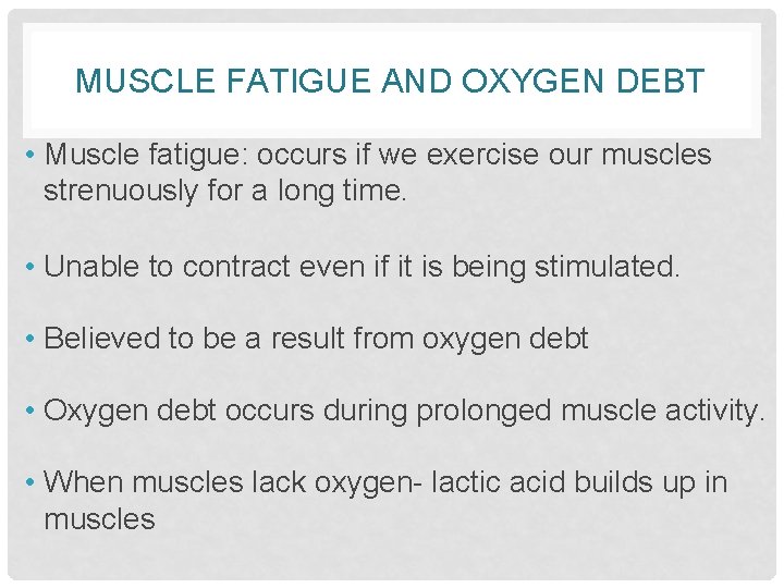 MUSCLE FATIGUE AND OXYGEN DEBT • Muscle fatigue: occurs if we exercise our muscles