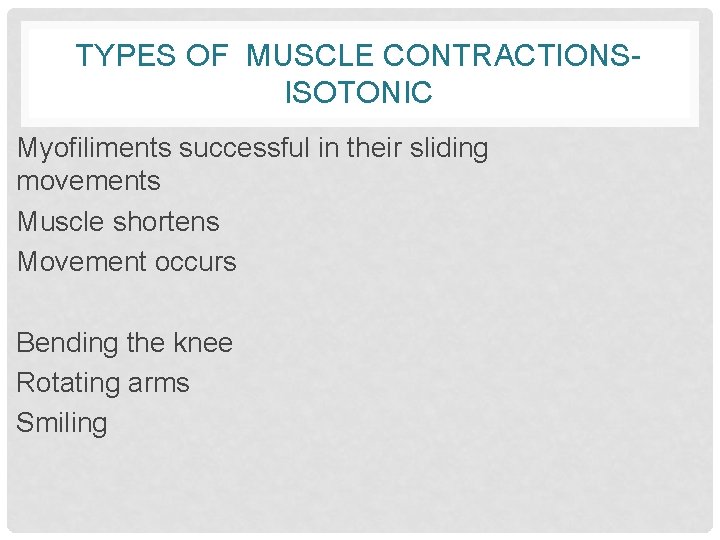 TYPES OF MUSCLE CONTRACTIONSISOTONIC Myofiliments successful in their sliding movements Muscle shortens Movement occurs