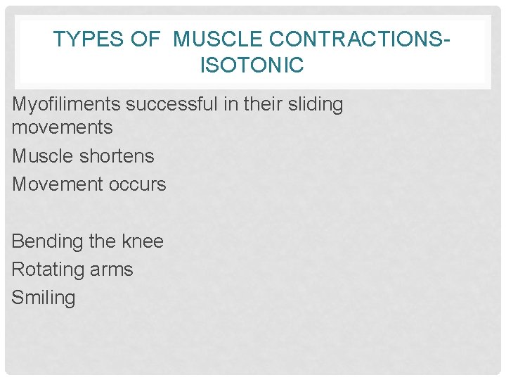 TYPES OF MUSCLE CONTRACTIONSISOTONIC Myofiliments successful in their sliding movements Muscle shortens Movement occurs
