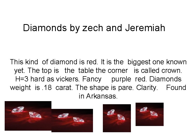 Diamonds by zech and Jeremiah This kind of diamond is red. It is the