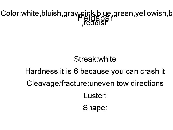 Color: white, bluish, gray, pink, blue, green, yellowish, br Feldspar , reddish Streak: white Color: white, bluish, gray, pink, blue, green, yellowish, br Feldspar , reddish Streak: white
