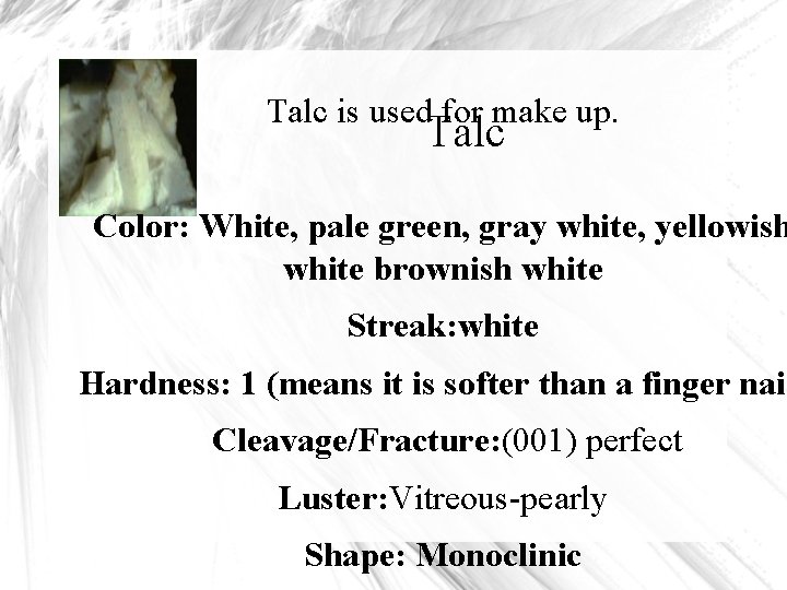 Talc is used for make up. Talc Color: White, pale green, gray white, yellowish