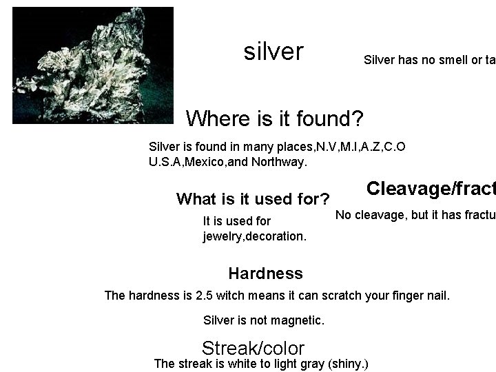 silver Silver has no smell or ta Where is it found? Silver is found