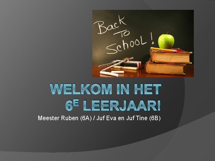 WELKOM IN HET E 6 LEERJAAR! Meester Ruben (6 A) / Juf Eva en