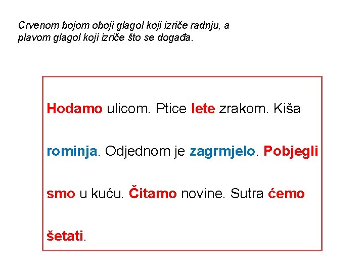 Crvenom bojom oboji glagol koji izriče radnju, a plavom glagol koji izriče što se