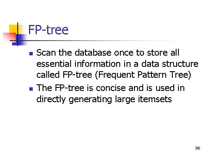 FP-tree n n Scan the database once to store all essential information in a