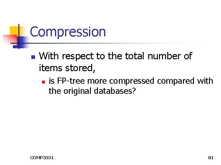 Compression n With respect to the total number of items stored, n is FP-tree