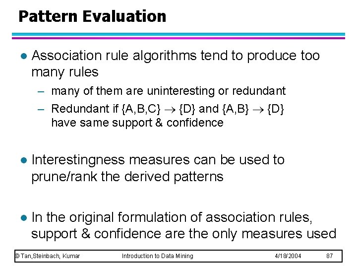 Pattern Evaluation l Association rule algorithms tend to produce too many rules – many