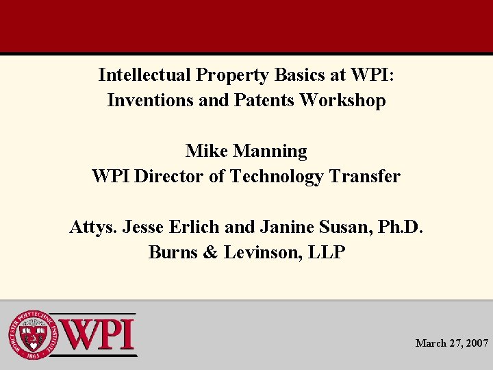 Intellectual Property Basics at WPI: Inventions and Patents Workshop Mike Manning WPI Director of