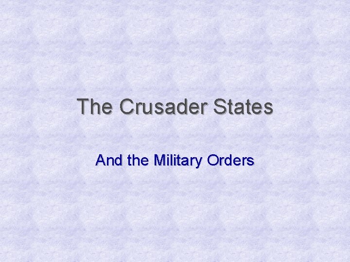 The Crusader States And the Military Orders 