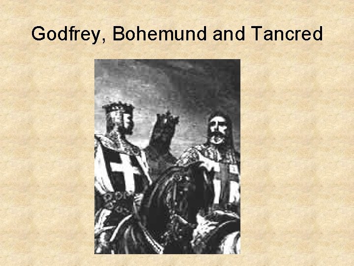 Godfrey, Bohemund and Tancred 
