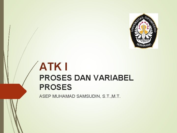 ATK I PROSES DAN VARIABEL PROSES ASEP MUHAMAD SAMSUDIN, S. T. , M. T.