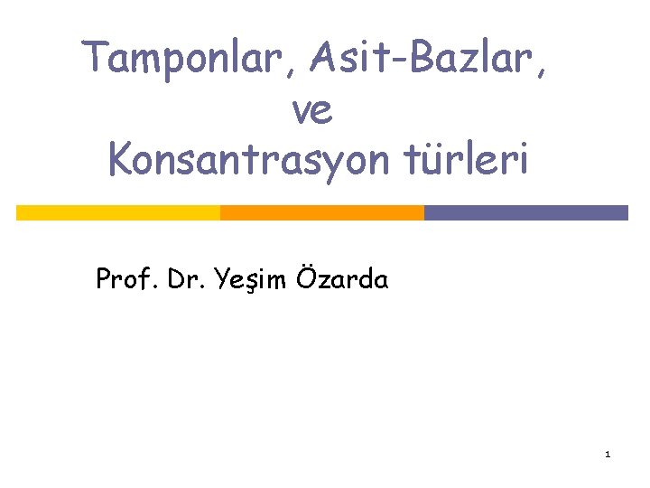 Tamponlar, Asit-Bazlar, ve Konsantrasyon türleri Prof. Dr. Yeşim Özarda 1 