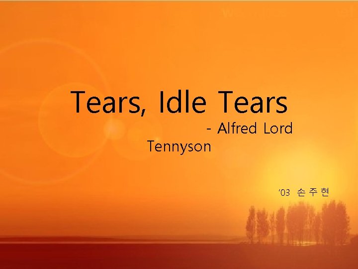 Tears, Idle Tears - Alfred Lord Tennyson ’ 03 손 주 현 