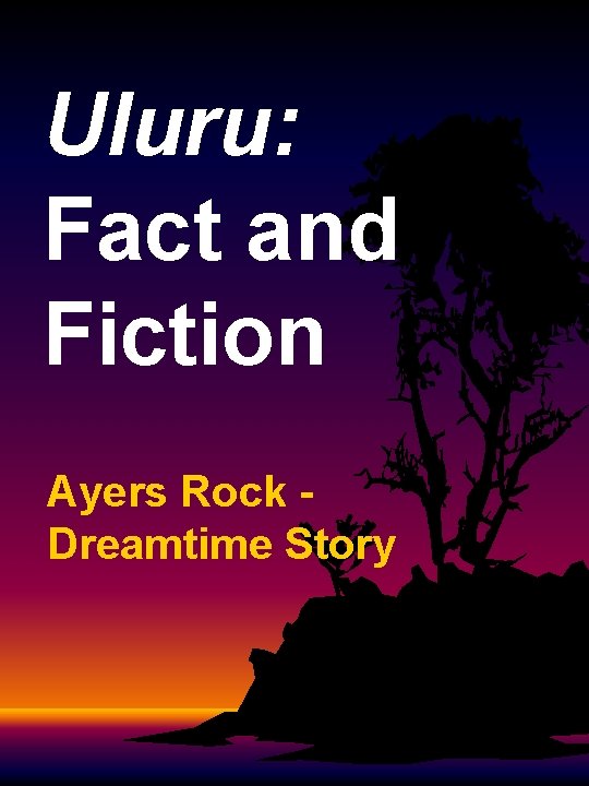 Uluru: Fact and Fiction Ayers Rock - Dreamtime Story 