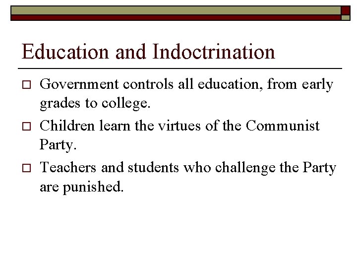 Education and Indoctrination o o o Government controls all education, from early grades to