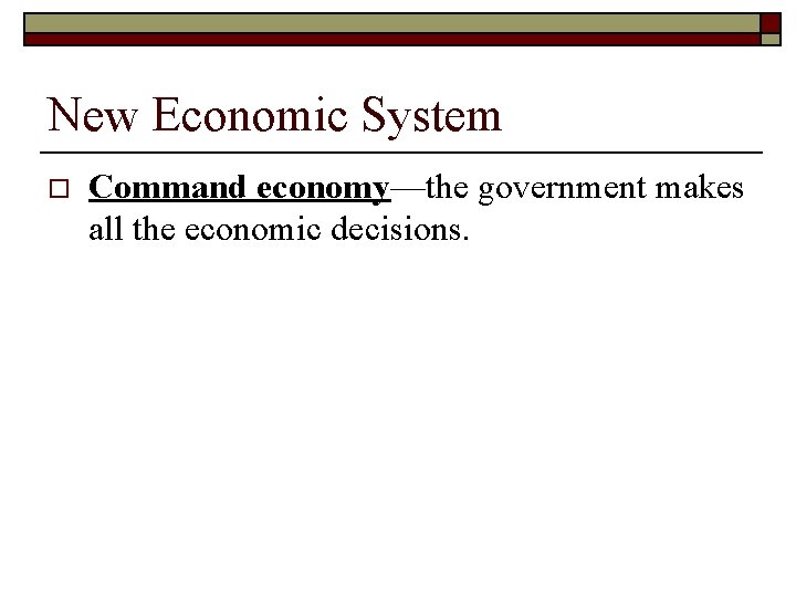 New Economic System o Command economy—the government makes all the economic decisions. 