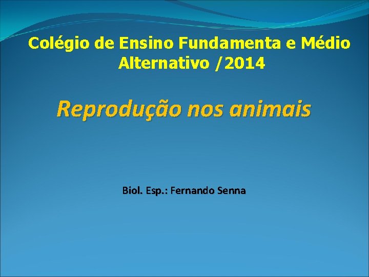 Colégio de Ensino Fundamenta e Médio Alternativo /2014 Reprodução nos animais Biol. Esp. :