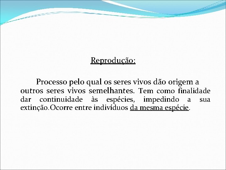 Reprodução: Processo pelo qual os seres vivos dão origem a outros seres vivos semelhantes.