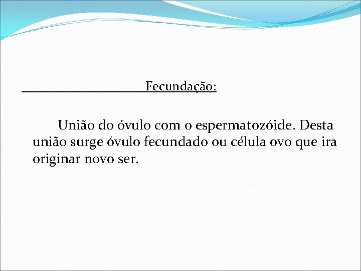 Fecundação: União do óvulo com o espermatozóide. Desta união surge óvulo fecundado ou célula