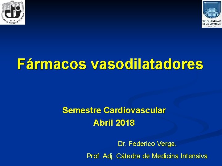 Fármacos vasodilatadores Semestre Cardiovascular Abril 2018 Dr. Federico Verga. Prof. Adj. Cátedra de Medicina