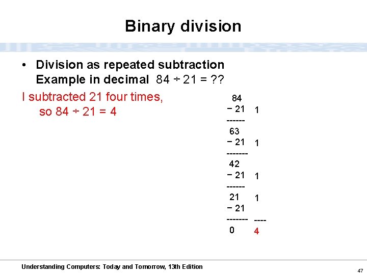 Binary division • Division as repeated subtraction Example in decimal 84 ÷ 21 =