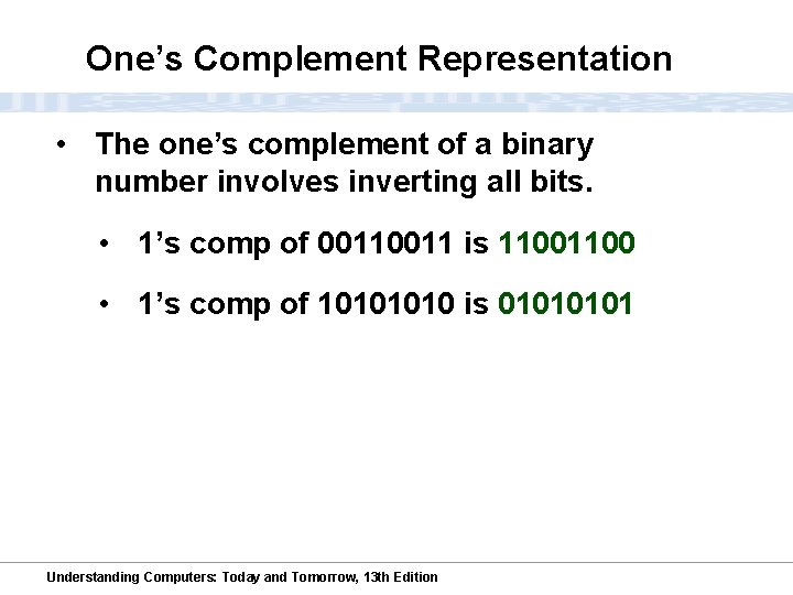 One’s Complement Representation • The one’s complement of a binary number involves inverting all
