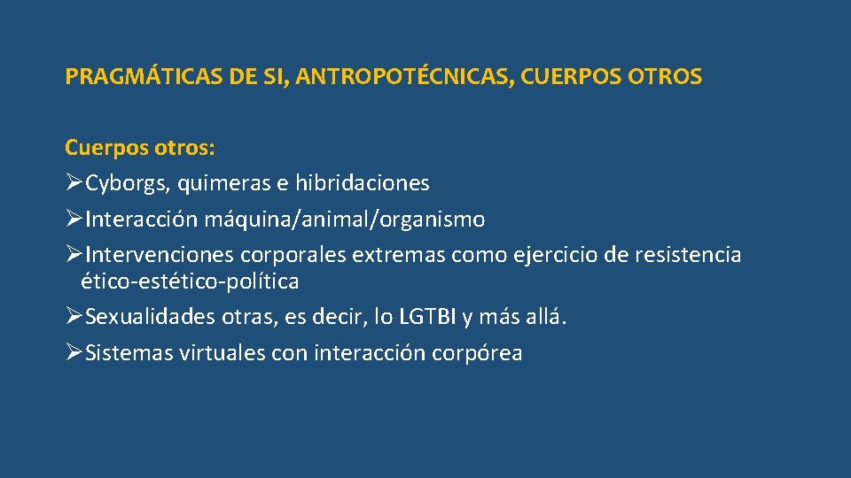 PRAGMÁTICAS DE SI, ANTROPOTÉCNICAS, CUERPOS OTROS Cuerpos otros: ØCyborgs, quimeras e hibridaciones ØInteracción máquina/animal/organismo