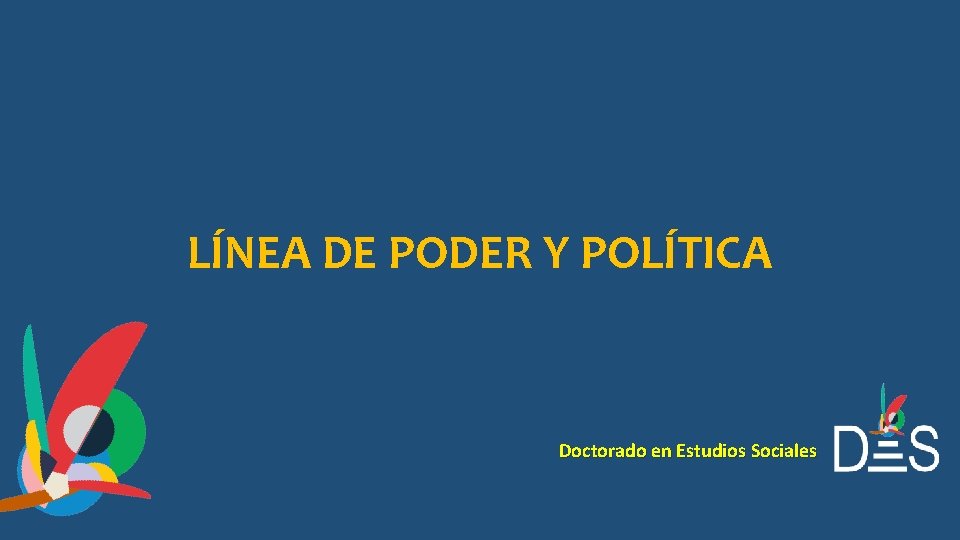 LÍNEA DE PODER Y POLÍTICA Doctorado en Estudios Sociales 