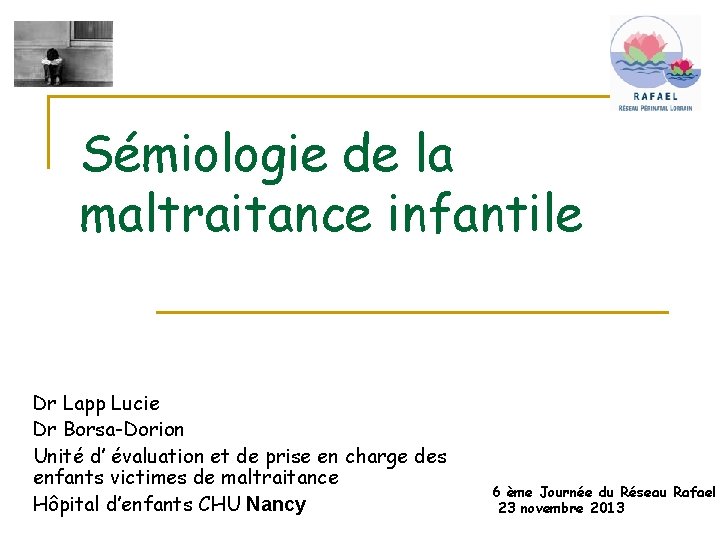 Sémiologie de la maltraitance infantile Dr Lapp Lucie Dr Borsa-Dorion Unité d’ évaluation et