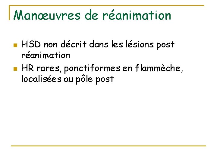 Manœuvres de réanimation n n HSD non décrit dans les lésions post réanimation HR