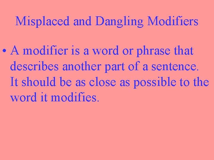 Misplaced and Dangling Modifiers • A modifier is a word or phrase that describes