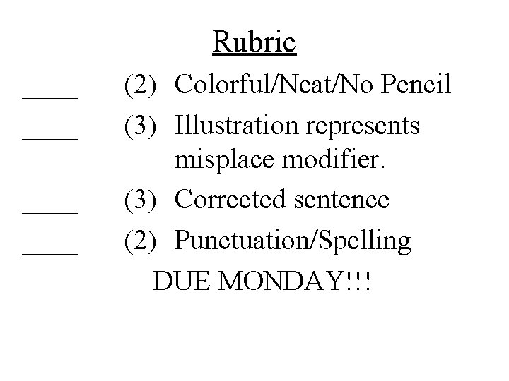 Rubric ____ (2) Colorful/Neat/No Pencil (3) Illustration represents misplace modifier. (3) Corrected sentence (2)