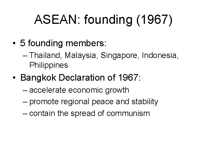 ASEAN: founding (1967) • 5 founding members: – Thailand, Malaysia, Singapore, Indonesia, Philippines •