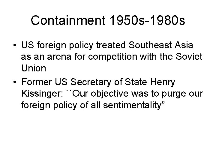 Containment 1950 s-1980 s • US foreign policy treated Southeast Asia as an arena
