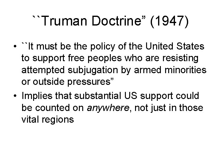 ``Truman Doctrine” (1947) • ``It must be the policy of the United States to