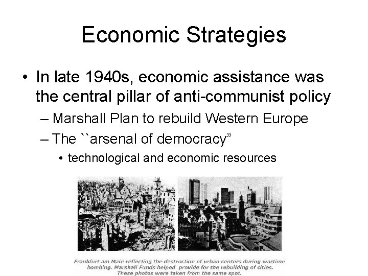 Economic Strategies • In late 1940 s, economic assistance was the central pillar of