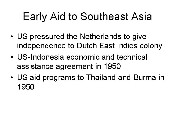 Early Aid to Southeast Asia • US pressured the Netherlands to give independence to